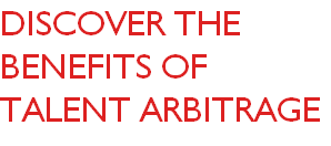 DISCOVER THE BENEFITS OF TALENT ARBITRAGE